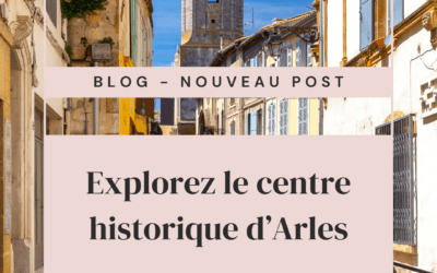 Le centre historique d’Arles : Un héritage vivant